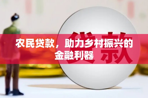 额敏农民贷款，助力乡村振兴的金融利器