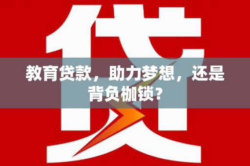 额敏教育贷款，助力梦想，还是背负枷锁？