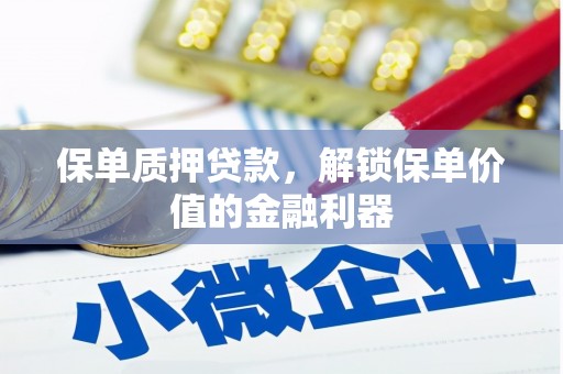额敏保单质押贷款，解锁保单价值的金融利器