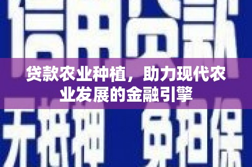 额敏贷款农业种植，助力现代农业发展的金融引擎