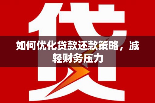 额敏如何优化贷款还款策略，减轻财务压力