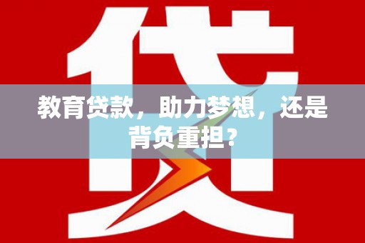 额敏教育贷款，助力梦想，还是背负重担？