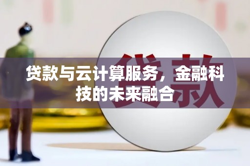 额敏贷款与云计算服务，金融科技的未来融合