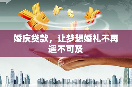 额敏婚庆贷款，让梦想婚礼不再遥不可及