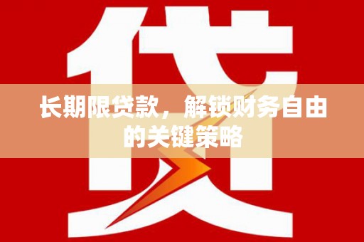 额敏长期限贷款，解锁财务自由的关键策略