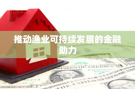 额敏推动渔业可持续发展的金融助力