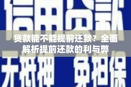 额敏贷款能不能提前还款？全面解析提前还款的利与弊