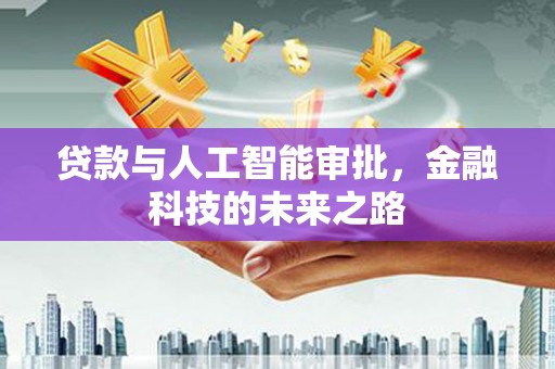 额敏贷款与人工智能审批，金融科技的未来之路