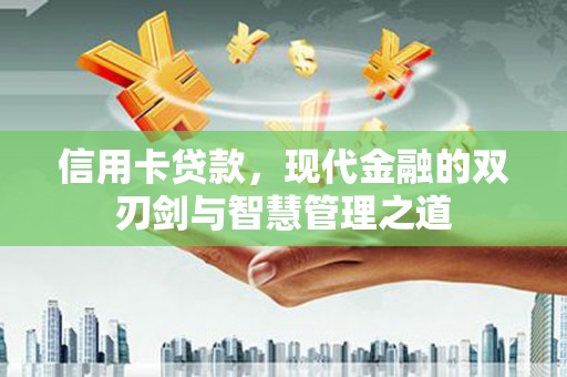 额敏信用卡贷款，现代金融的双刃剑与智慧管理之道