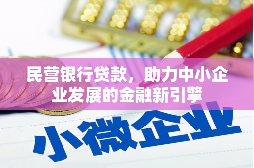 额敏民营银行贷款，助力中小企业发展的金融新引擎