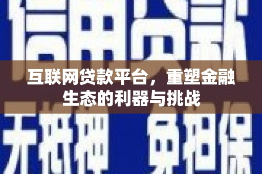 额敏互联网贷款平台，重塑金融生态的利器与挑战