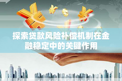 额敏探索贷款风险补偿机制在金融稳定中的关键作用