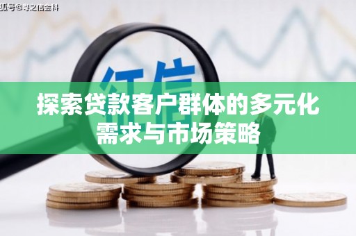 额敏探索贷款客户群体的多元化需求与市场策略