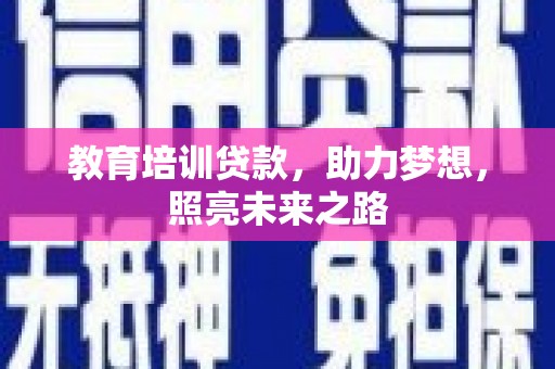 额敏教育培训贷款，助力梦想，照亮未来之路