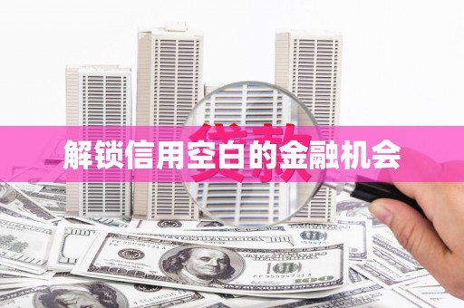 额敏解锁信用空白的金融机会